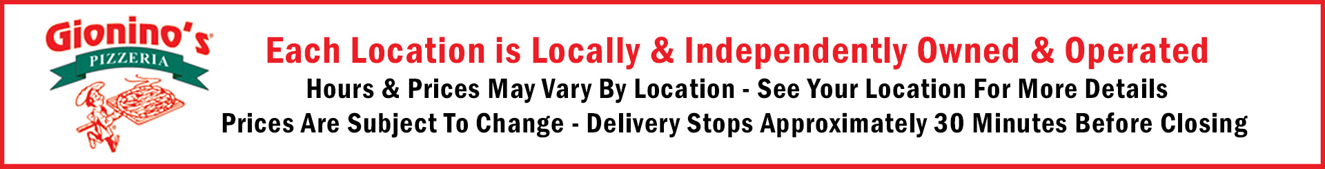 Hours and prices vary by location.  Prices are subject to Change. Delivery stops approximately 30 minutes before closing.